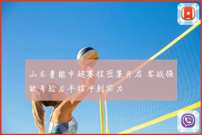 山东鲁能中超赛程密集开启 客战强敌考验后半程冲刺实力