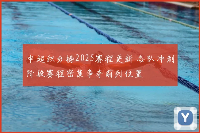 中超积分榜2025赛程更新 各队冲刺阶段赛程密集争夺前列位置