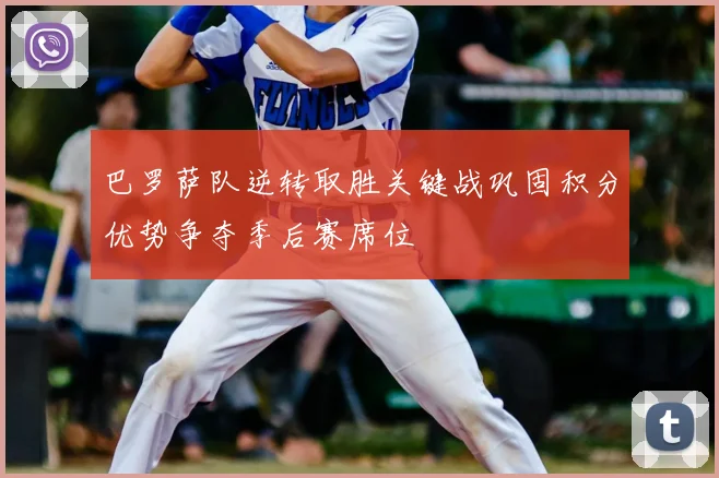 巴罗萨队逆转取胜关键战巩固积分优势争夺季后赛席位