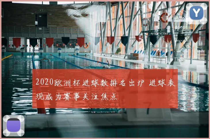 2020欧洲杯进球数排名出炉 进球表现成为赛事关注焦点